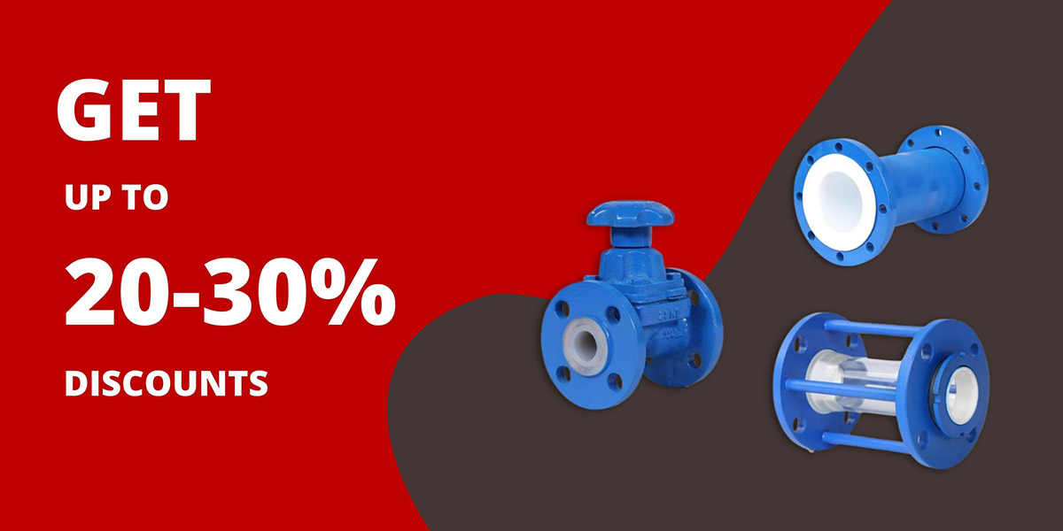 Get 20-30% Discounts in PTFE/PFA Lined Pipes, Lined Fittings and Lined Valves